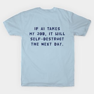 If AI Takes My Job, It Will Self-Destruct The Next Day T-Shirt